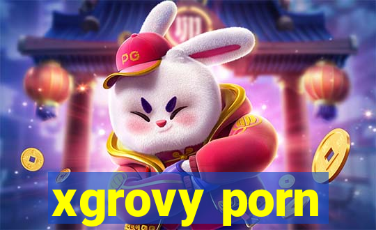 xgrovy porn